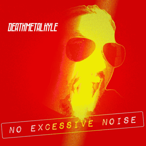 DeathMetalKyle : No Excessive Noise